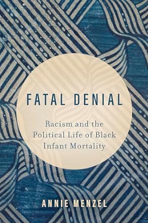 Fatal Denial: Racism and the Political Life of Black Infant Mortality